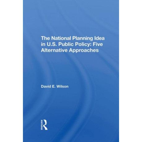 The National Planning Idea In U.s. Public Policy: Five Alternative Approaches