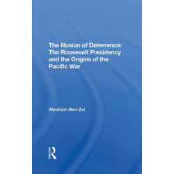 The Illusion Of Deterrence: The Roosevelt Presidency And The Origins Of The Pacific War
