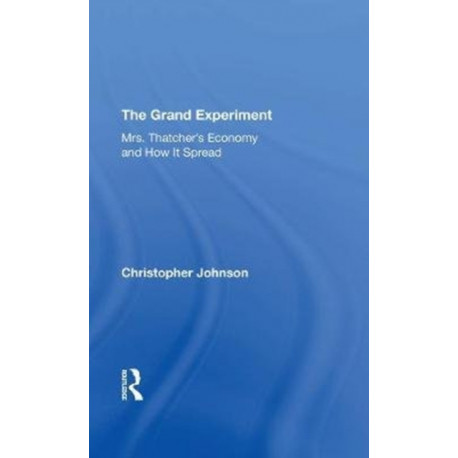 The Grand Experiment: Mrs. Thatcher's Economy And How It Spread
