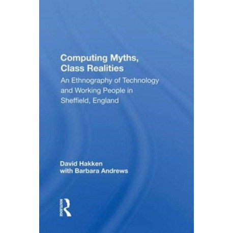 Computing Myths, Class Realities: An Ethnography of Technology and Working People in Sheffield, England
