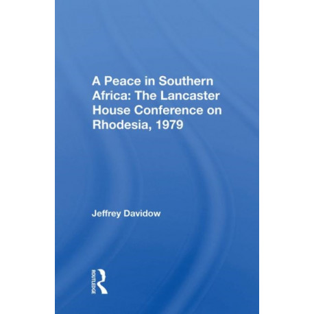 A Peace In Southern Africa: The Lancaster House Conference On Rhodesia, 1979