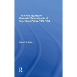 The China Quandary: Domestic Determinants Of U.s. China Policy, 19721982