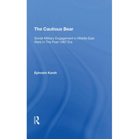 The Cautious Bear: Soviet Military Engagement In Middle East Wars In The Post-1967 Era