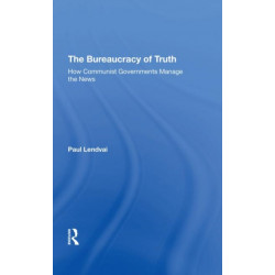 The Bureaucracy Of Truth: How Communist Governments Manage The News
