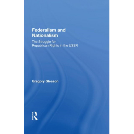 Federalism And Nationalism: The Struggle For Republican Rights In The Ussr