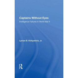 Captains Without Eyes: Intelligence Failures In World War Ii