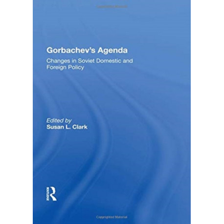 Gorbachev's Agenda: Changes In Soviet Domestic And Foreign Policy