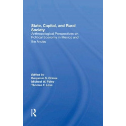 State, Capital, And Rural Society: Anthropological Perspectives On Political Economy In Mexico And The Andes
