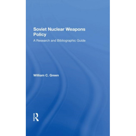 Soviet Nuclear Weapons Policy: A Research And Bibliographic Guide