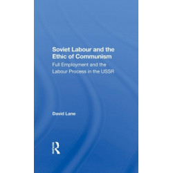 Soviet Labour And The Ethic Of Communism: Full Employment And The Labour Process In The Ussr