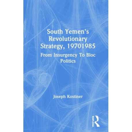 South Yemen's Revolutionary Strategy, 1970-1985: From Insurgency To Bloc Politics