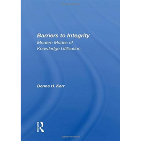 Barriers to Integrity: Modern Modes of Knowledge Utilization