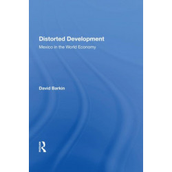 Distorted Development: Mexico In The World Economy