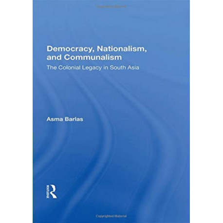 Democracy, Nationalism, And Communalism: The Colonial Legacy In South Asia