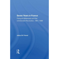 Seven Years In France: Francois Mitterrand And The Unintended Revolution, 19811988
