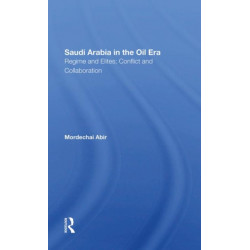 Saudi Arabia In The Oil Era: Regime And Elites- Conflict And Collaboration