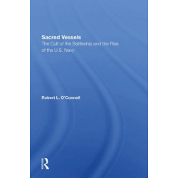Sacred Vessels: The Cult Of The Battleship And The Rise Of The U.S. Navy