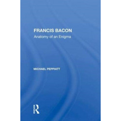 Francis Bacon: Anatomy of an Enigma