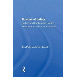 Illusions Of Safety: Culture And Earthquake Hazard Response In California And Japan