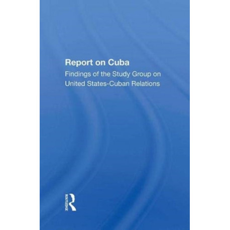 Report On Cuba: Findings Of The Study Group On United States Cuba Relations