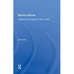 Burma In Revolt: Opium And Insurgency Since 1948