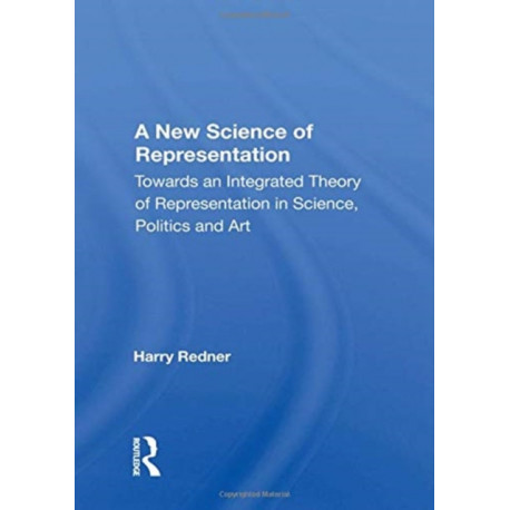 A New Science Of Representation: Towards An Integrated Theory Of Representation In Science, Politics And Art