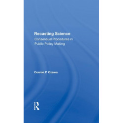 Recasting Science: Consensual Procedures In Public Policy Making