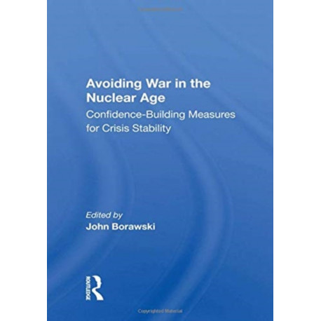 Avoiding War In The Nuclear Age: Confidence-building Measures For Crisis Stability