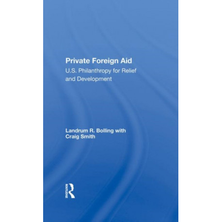 Private Foreign Aid: U.s. Philanthropy In Relief And Developlment