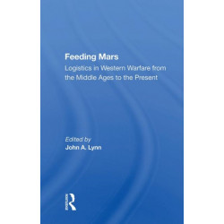 Feeding Mars: Logistics In Western Warfare From The Middle Ages To The Present