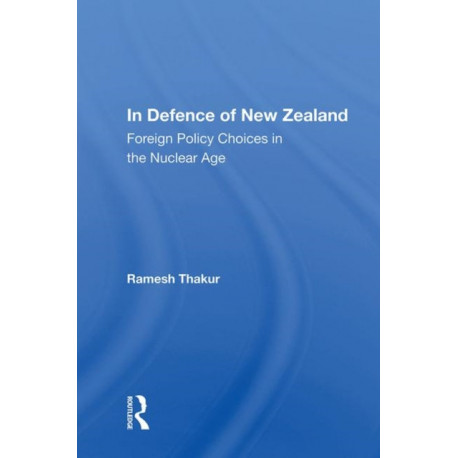 In Defence Of New Zealand: Foreign Policy Choices In The Nuclear Age
