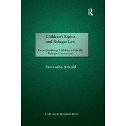 Children's Rights and Refugee Law: Conceptualising Children within the Refugee Convention