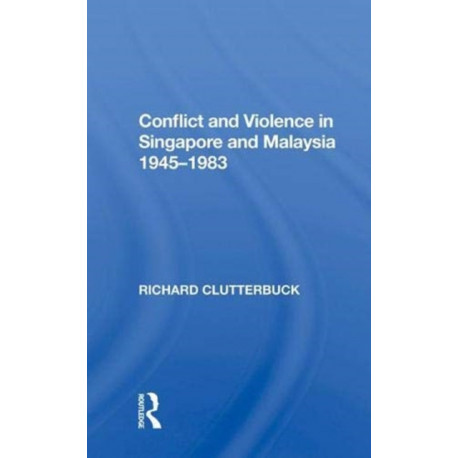 Conflict And Violence In Singapore And Malaysia, 1945-1983