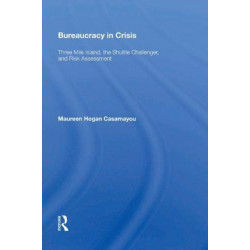 Bureaucracy In Crisis: Three Mile Island, The Shuttle Challenger, And Risk Assessment