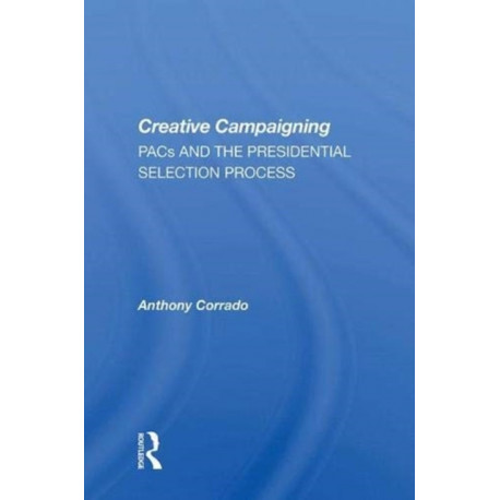 Creative Campaigning: Pacs And The Presidential Selection Process
