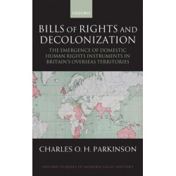 Bills of Rights and Decolonization: The Emergence of Domestic Human Rights Instruments in Britain's Overseas Territories