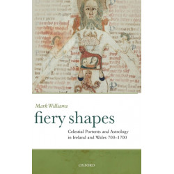 Fiery Shapes: Celestial Portents and Astrology in Ireland and Wales 700-1700
