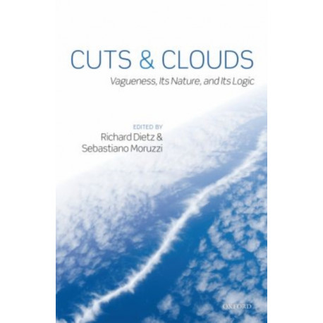 Cuts and Clouds: Vagueness, its Nature, & its Logic