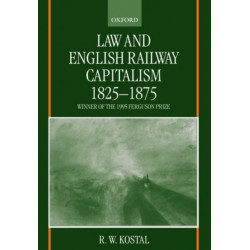 Law and English Railway Capitalism 1825-1875