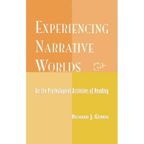 Experiencing Narrative Worlds: On the Psychological Activities of Reading