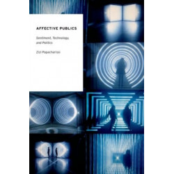 Affective Publics: Sentiment, Technology, and Politics