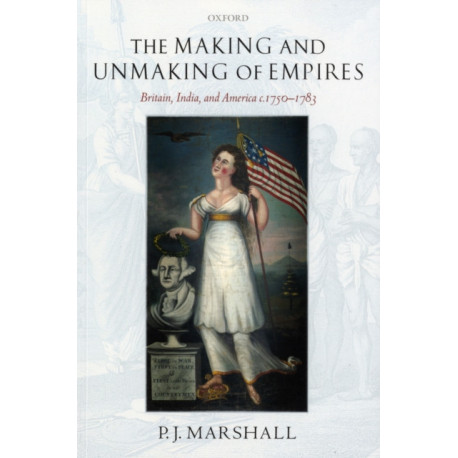 The Making and Unmaking of Empires: Britain, India, and America c.1750-1783