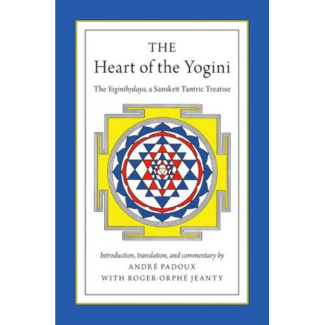 The Heart of the Yogini: The Yoginihrdaya, a Sanskrit Tantric Treatise