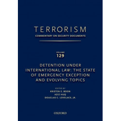 TERRORISM: COMMENTARY ON SECURITY DOCUMENTS VOLUME 129: Detention Under International Law: The State of Emergency Exception and Evolving Topics