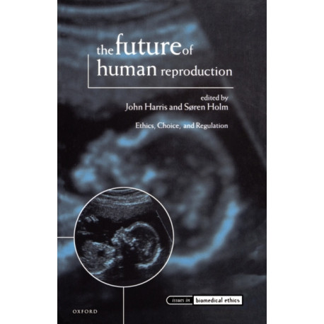 The Future of Human Reproduction: Ethics, Choice, and Regulation