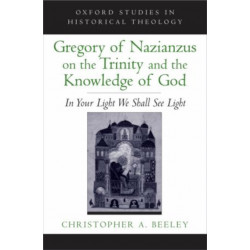 Gregory of Nazianzus on the Trinity and the Knowledge of God: In Your Light We Shall See Light