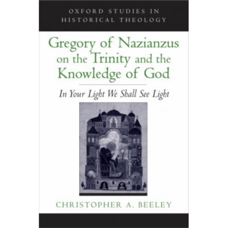 Gregory of Nazianzus on the Trinity and the Knowledge of God: In Your Light We Shall See Light