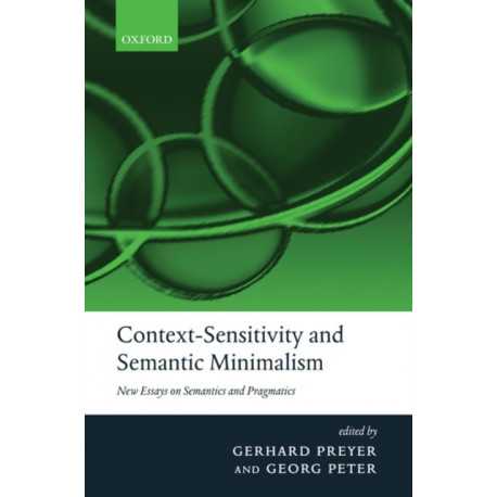 Context-Sensitivity and Semantic Minimalism: New Essays on Semantics and Pragmatics