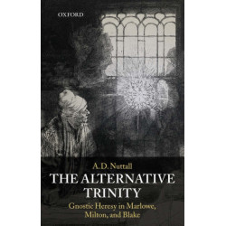 The Alternative Trinity: Gnostic Heresy in Marlowe, Milton, and Blake