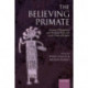 The Believing Primate: Scientific, Philosophical, and Theological Reflections on the Origin of Religion